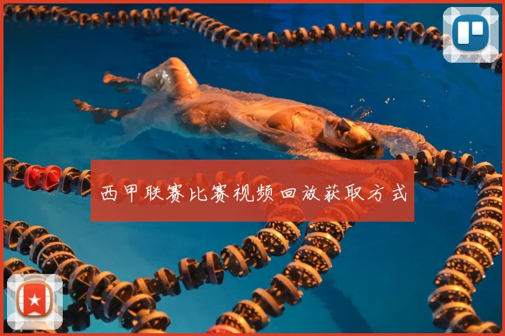 西甲联赛比赛视频回放获取方式