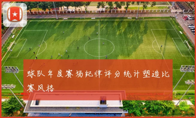 球队年度赛场纪律评分统计塑造比赛风格